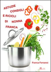 Astuzie, consigli e ricicli di nonna Franca di Franca Ferraresi edito da A.CAR.