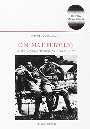 Cinema e pubblico. Lo spettacolo filmico in Italia 1945-1965 di Vittorio Spinazzola edito da Bulzoni