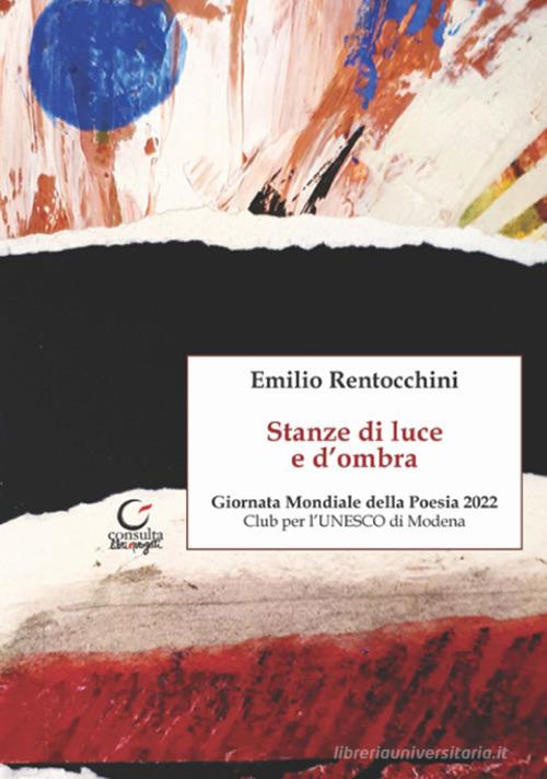 Stanze di luce e d'ombra di Emilio Rentocchini edito da Consulta Librieprogetti