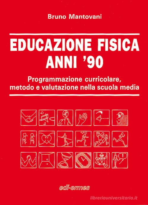 Educazione fisica anni '90. Programmazione curricolare, metodo e valutazione nella scuola media di Bruno Mantovani edito da Edi. Ermes