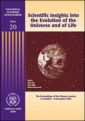 Scientific insights into the evolution of the universe and of life. The proceedings of the plenary session (31 october-4 november 2008) edito da Pontificia Academia Scient.
