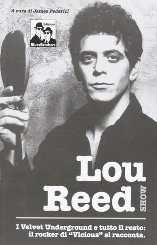 Lou Reed, I Velvet Underground, Andy Warhol, Nico, album, concerti dichiarazioni.... edito da Blues Brothers