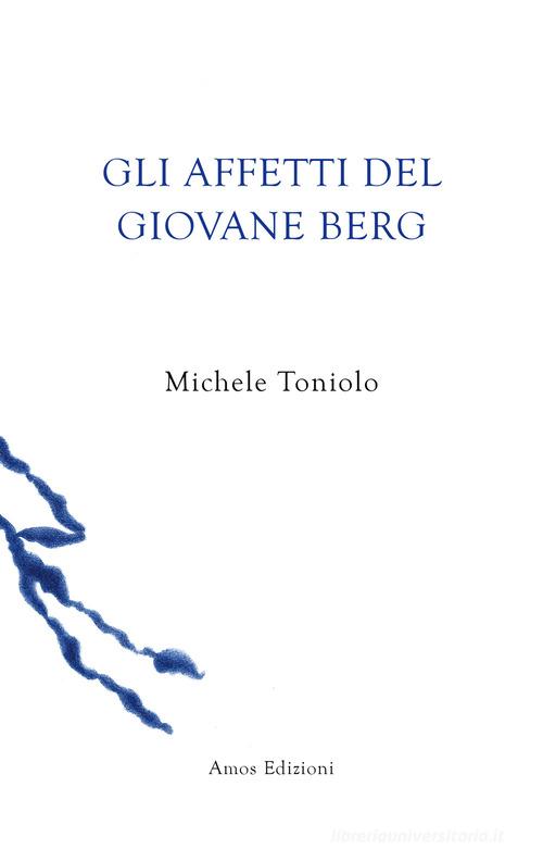 Gli affetti del giovane Berg di Michele Toniolo edito da Amos Edizioni