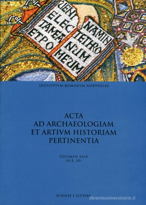 Acta ad archaeologiam et artium historiam pertinentia vol.24 edito da Scienze e Lettere