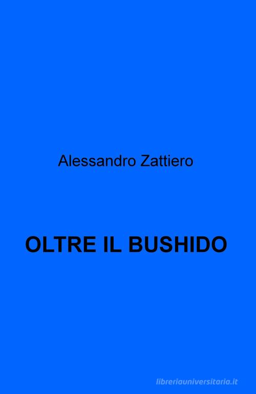 Oltre il bushido di Alessandro Zattiero edito da ilmiolibro self publishing
