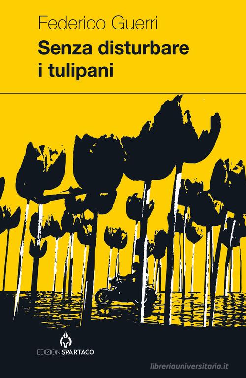 Senza disturbare i tulipani di Federico Guerri edito da Spartaco