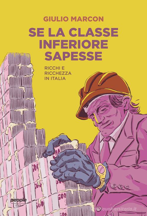 Se la classe inferiore sapesse. Ricchi e ricchezza in Italia. Nuova ediz. di Giulio Marcon edito da People
