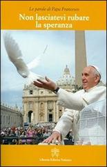 Non lasciatevi rubare la speranza di Francesco (Jorge Mario Bergoglio) edito da Libreria Editrice Vaticana