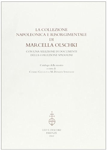 La collezione napoleonica e risorgimentale di Marcella Olschki. Con una selezione di documenti della collezione Spadolini. Catalogo della mostra edito da Olschki