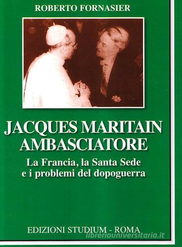 Jacques Maritain ambasciatore. La Francia, la Santa Sede e i problemi del dopoguerra di Roberto Fornasier edito da Studium