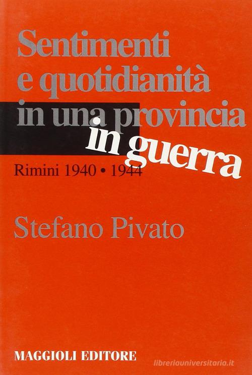 Sentimenti e quotidianità in una provincia in guerra. Rimini 1940-1944 di Stefano Pivato edito da Maggioli Editore