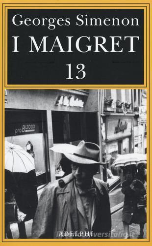 I Maigret: Maigret perde le staffe-Maigret e il fantasma-Maigret si difende-La pazienza di Maigret-Maigret e il caso Nahour vol.13 di Georges Simenon edito da Adelphi
