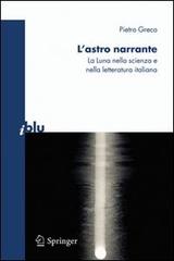 L' astro narrante. La luna nella scienza e nella letteratura italiana di Piero Greco edito da Springer Verlag
