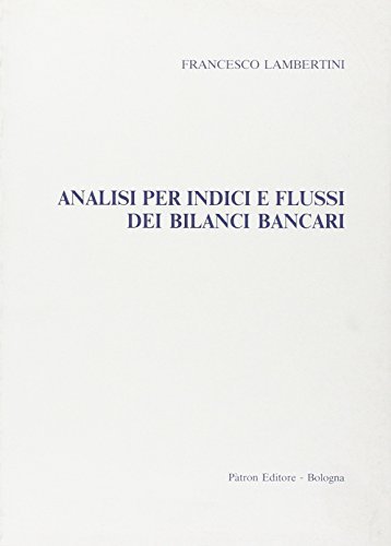 Analisi per indici e flussi dei bilanci bancari di Francesco Lambertini edito da Pàtron