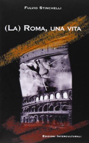 (La) Roma, una vita. Note in margine a un lungo viaggio nell'urbe di Fulvio Stinchelli edito da Edizioni Interculturali Uno