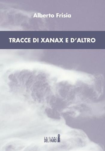 Tracce di xanax e d'altro di Alberto Frisia edito da Edizioni del Faro