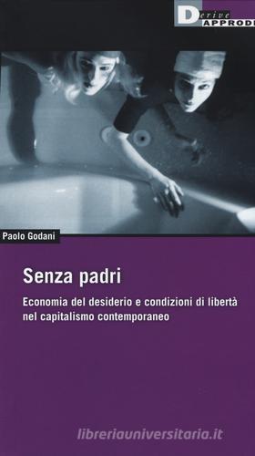 Senza padri. Economia del desiderio e condizioni di libertà nel capitalismo contemporaneo di Paolo Godani edito da DeriveApprodi