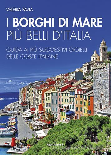 I borghi di mare più belli d'Italia. Guida ai più suggestivi gioielli delle coste italiane di Valeria Pavia edito da Magenes