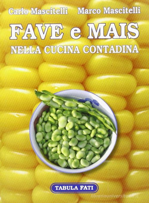 Fave e mais nella cucina contadina di Carlo Mascitelli, Marco Mascitelli edito da Tabula Fati