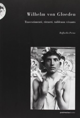 Wilhelm von Gloeden. Travestimenti, ritratti, tableaux vivants di Raffaella Perna edito da Postmedia Books