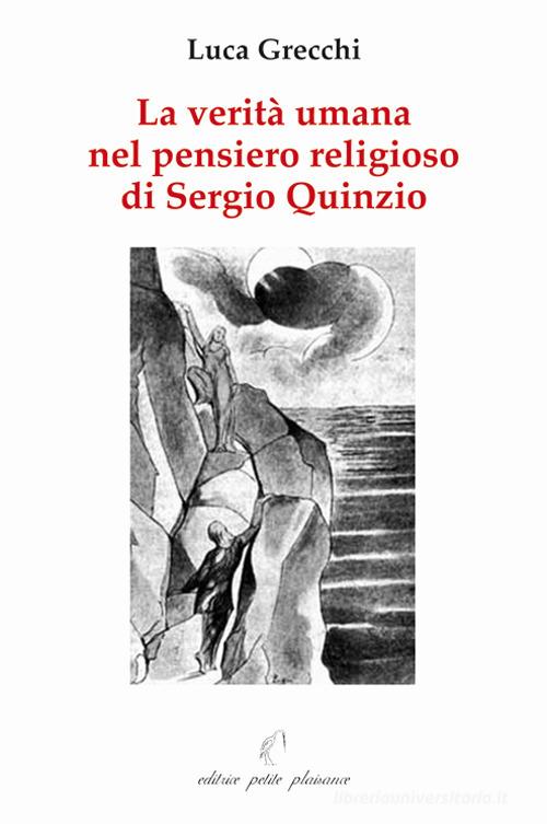 La verità umana nel pensiero religioso di Sergio Quinzio di Luca Grecchi edito da Petite Plaisance