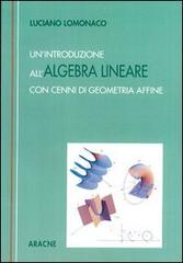 Un' introduzione all'algebra lineare. Con cenni di geometria affine di Luciano Lomonaco edito da Aracne