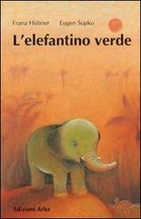 L' elefantino verde. Ediz. illustrata di Franz Hübner, Eugen Sopko edito da Arka