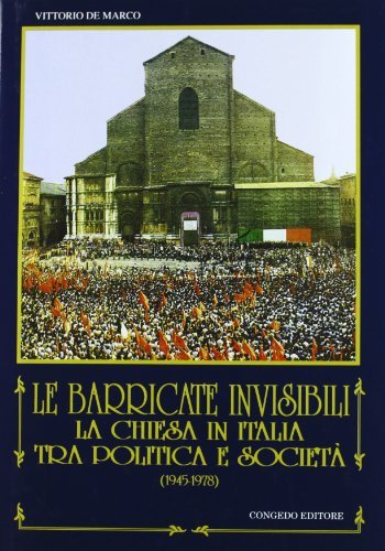 Le barricate invisibili. La Chiesa in Italia tra politica e società (1945-1978) di Vittorio De Marco edito da Congedo