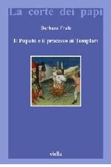 Il papato e il processo ai Templari. L'inedita assoluzione di Chinon alla luce della Diplomatica pontificia di Barbara Frale edito da Viella