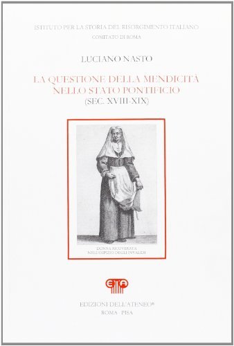 La questione della mendicità nello Stato Pontificio (sec. XVIII-XIX) di Luciano Nasto edito da Edizioni dell'Ateneo