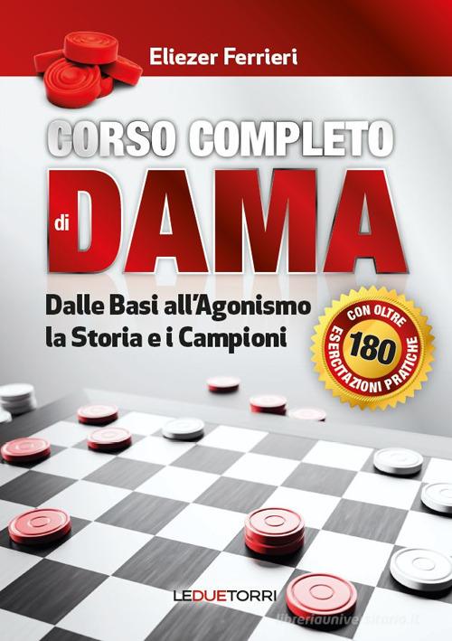 Corso completo di dama. Dalle basi all'agonismo, la storia e i campioni. Ediz. illustrata di Eliezer Ferrieri edito da Le due torri