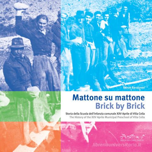 Mattone su mattone. Storia della Scuola dell'infanzia comunale XXV Aprile di Villa Cella-Brick by brick. The history of the XXV Aprile Municipal Preschool of Villa C di Loris Malaguzzi, Renzo Barazzoni edito da Reggio Children