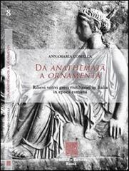 Da anathemata a ornamenta. Rilievi votivi greci riutilizzati in Italia in epoca romana di Annamaria Comella edito da Scienze e Lettere