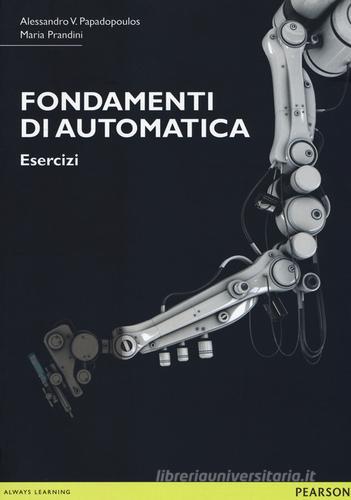 Fondamenti di automatica. Esercizi di Maria Prandini, Alessandro V. Papadopoulos edito da Pearson