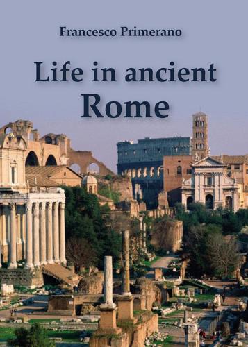 Life in ancient Rome di Francesco Primerano edito da Youcanprint