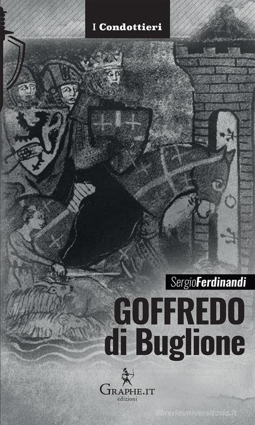 Goffredo di Buglione di Sergio Ferdinandi edito da Graphe.it