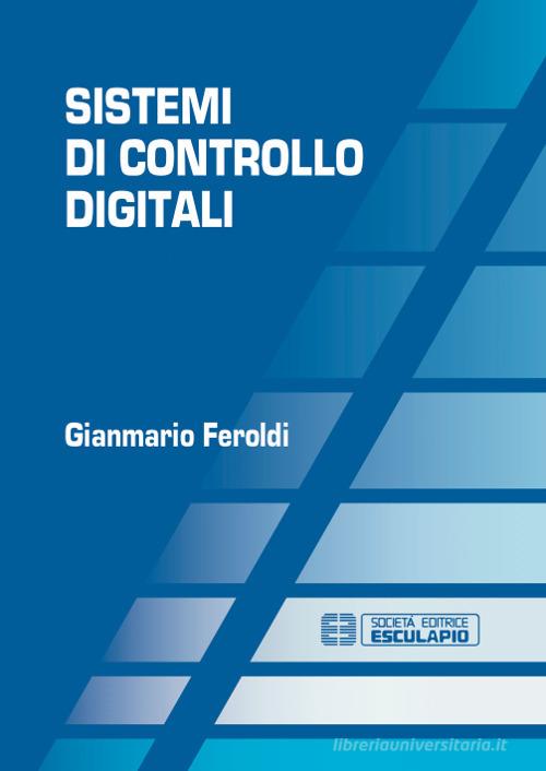 Sistemi di controllo digitali di Gianmario Feroldi edito da Esculapio