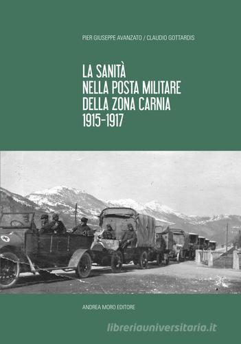 La sanità nella posta italiana della zona Carnia 1915-1919 di P. Giuseppe Avanzato, Claudio Gottardis edito da Unipress