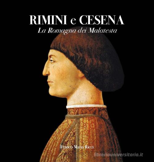 Rimini e Cesena. La Romagna dei Malatesta. Ediz. illustrata di Antonio Paolucci, Rosita Copioli, Silvia Ronchey edito da Franco Maria Ricci