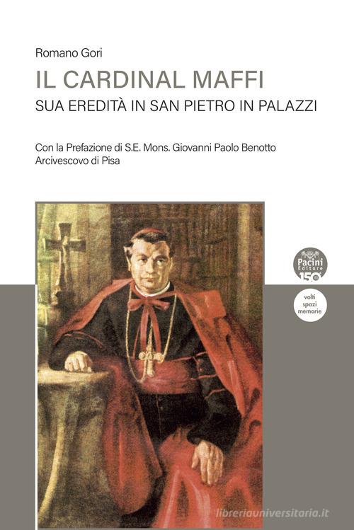 Il Cardinal Maffi. Sua eredità in San Pietro in Palazzi di Romano Gori edito da Pacini Editore