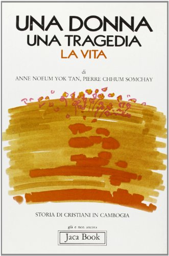 Una donna, una tragedia, la vita. Storia di cristiani in Cambogia di Anne Yok Tan, Pierre Chhum Som Chay edito da Jaca Book