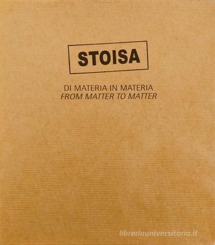 Stoisa. Di materia in materia. From matter to matter. Ediz. bilingue edito da Prinp Editoria d'Arte 2.0