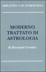 Moderno trattato di astrologia: Principi generali-Metodo e dizionario d'interpretazione di Bernard Crozier edito da Armenia