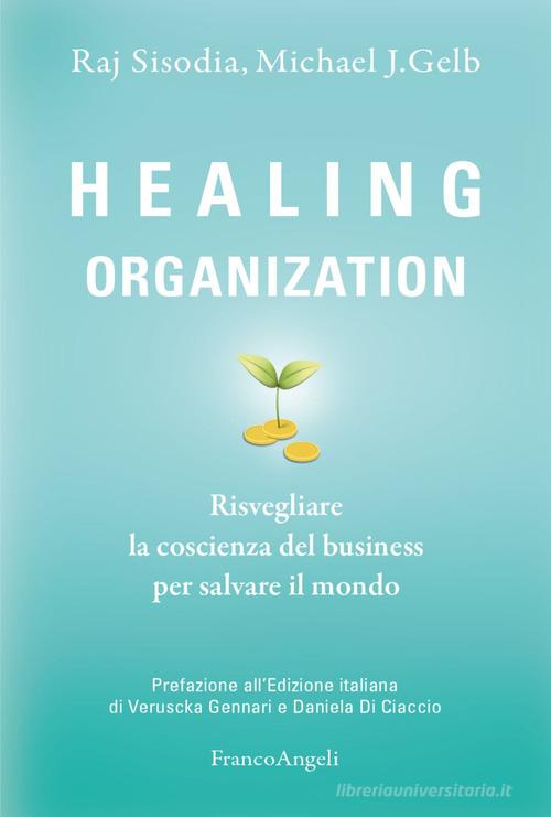 Healing organization. Risvegliare la coscienza del business per salvare il mondo di Raj Sisodia, Michael J. Gelb edito da Franco Angeli