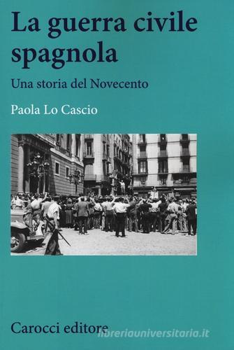 La guerra civile spagnola. Una storia del Novecento di Paola Lo Cascio edito da Carocci