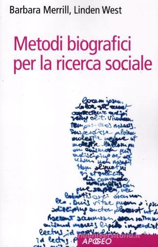 Metodi biografici per la ricerca sociale di Barbara Merrill, Linden West edito da Apogeo