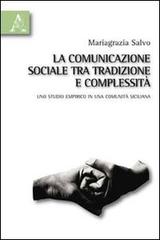 La comunicazione sociale tra tradizione e complessità. Uno studio empirico in una comunità siciliana di Mariagrazia Salvo edito da Aracne