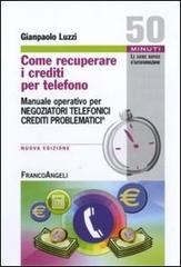 Come recuperare i crediti per telefono. Manuale operativo per negoziatori telefonici crediti problematici di Gianpaolo Luzzi edito da Franco Angeli