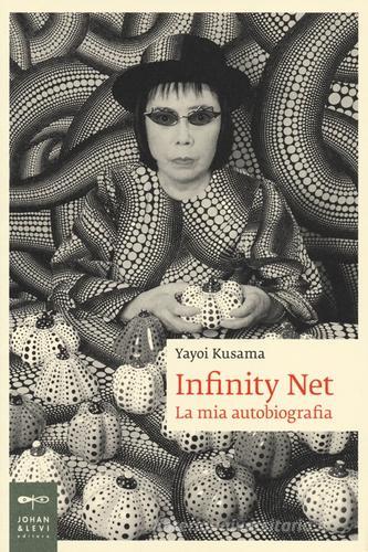 Infinity net. La mia autobiografia di Yayoi Kusama edito da Johan & Levi