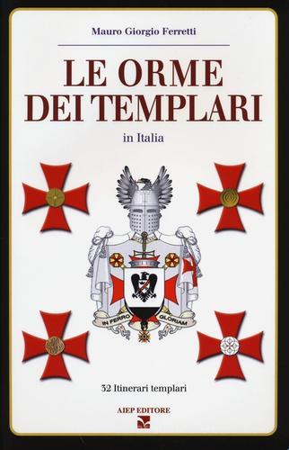 Le orme dei Templari in Italia. 32 itinerari templari di Mauro Giorgio Ferretti edito da Aiep
